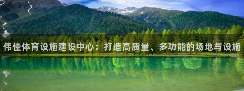意昂体育4招商电话地址查询:伟佳体育设施建设中心:打造高质量